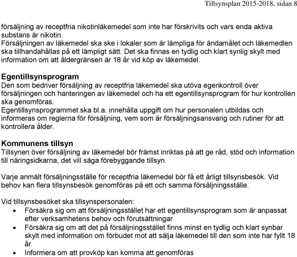 Det ska finnas en tydlig och klart synlig skylt med information om att åldergränsen är 18 år vid köp av läkemedel.