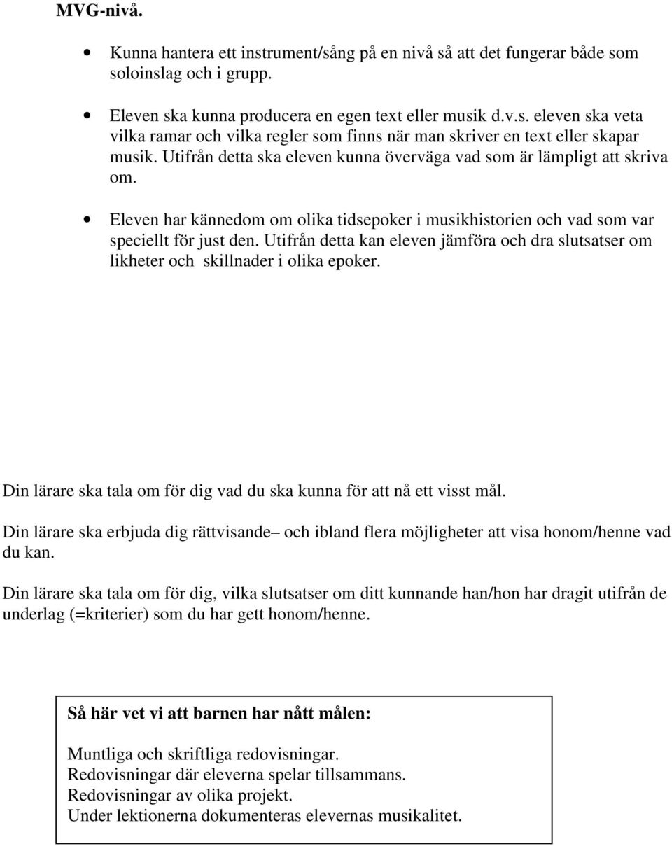 Utifrån detta kan eleven jämföra och dra slutsatser om likheter och skillnader i olika epoker. Din lärare ska tala om för dig vad du ska kunna för att nå ett visst mål.