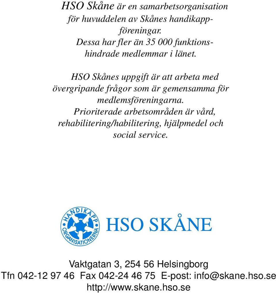 HSO Skånes uppgift är att arbeta med övergripande frågor som är gemensamma för medlemsföreningarna.