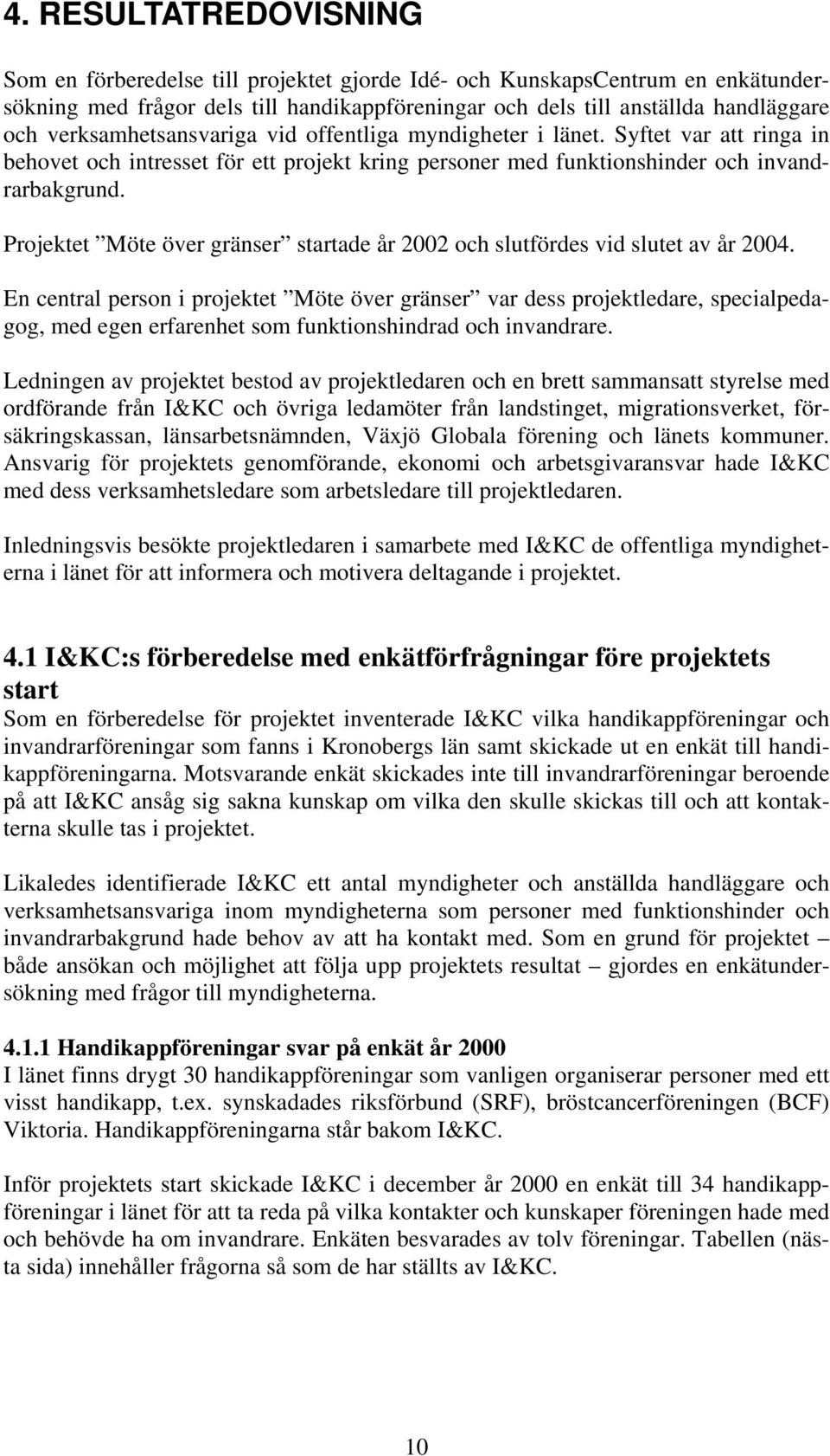 Projektet Möte över gränser startade år 2002 och slutfördes vid slutet av år 2004.