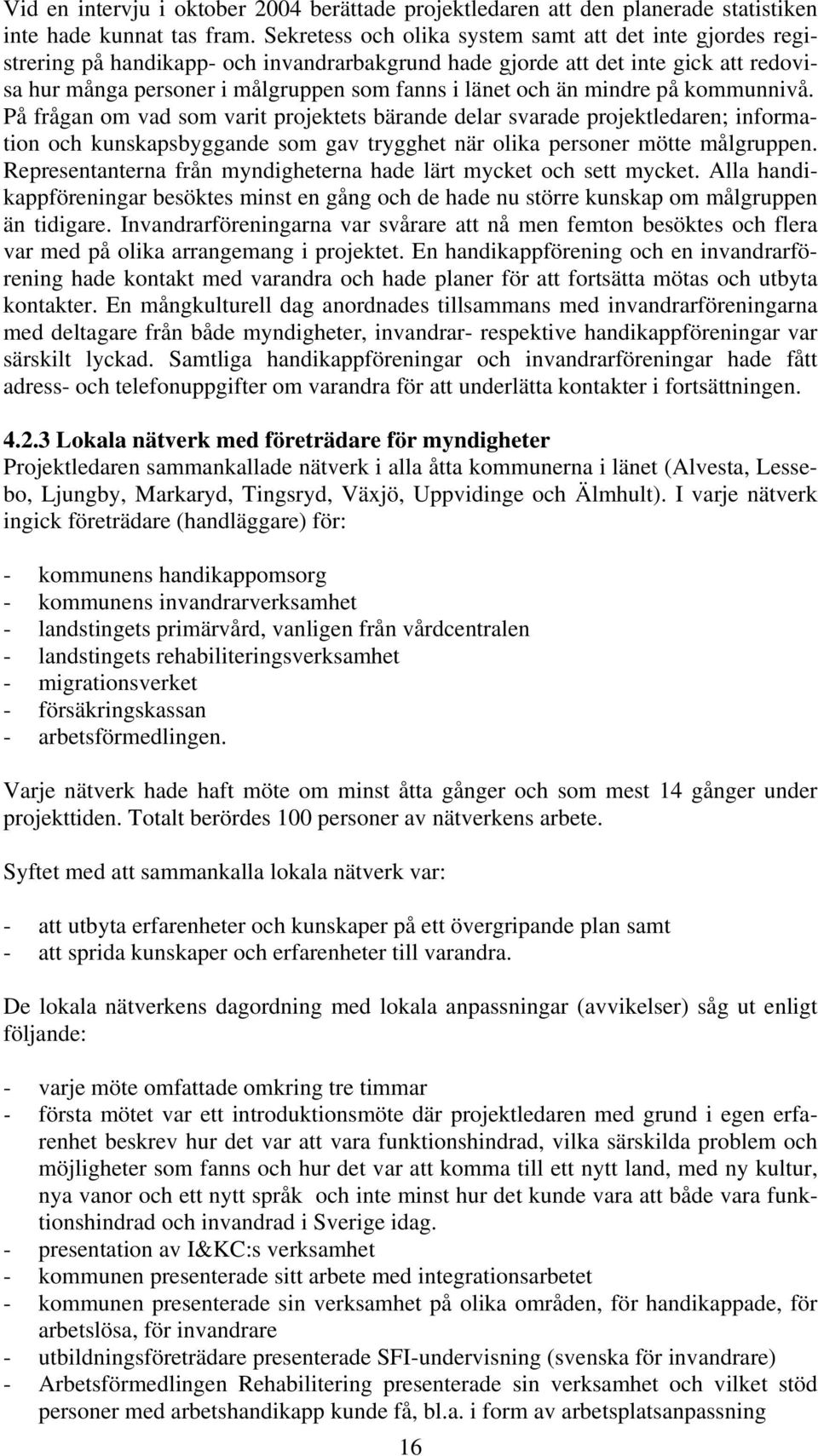 än mindre på kommunnivå. På frågan om vad som varit projektets bärande delar svarade projektledaren; information och kunskapsbyggande som gav trygghet när olika personer mötte målgruppen.