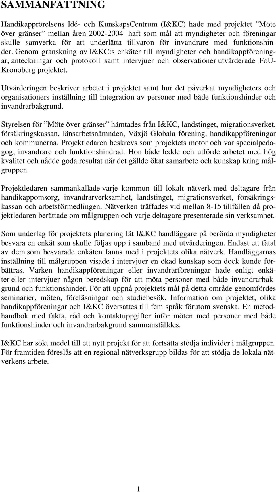Genom granskning av I&KC:s enkäter till myndigheter och handikappföreningar, anteckningar och protokoll samt intervjuer och observationer utvärderade FoU- Kronoberg projektet.