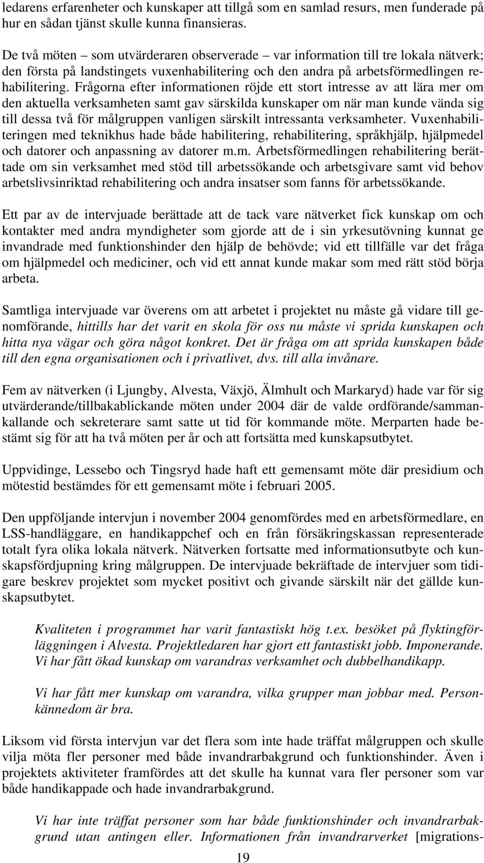Frågorna efter informationen röjde ett stort intresse av att lära mer om den aktuella verksamheten samt gav särskilda kunskaper om när man kunde vända sig till dessa två för målgruppen vanligen