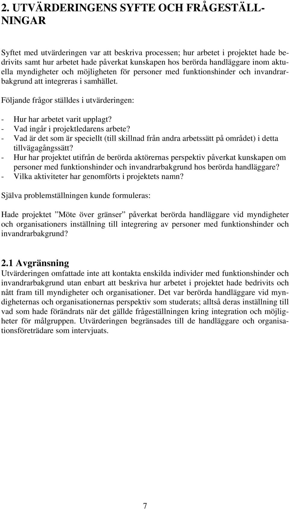 Följande frågor ställdes i utvärderingen: - Hur har arbetet varit upplagt? - Vad ingår i projektledarens arbete?