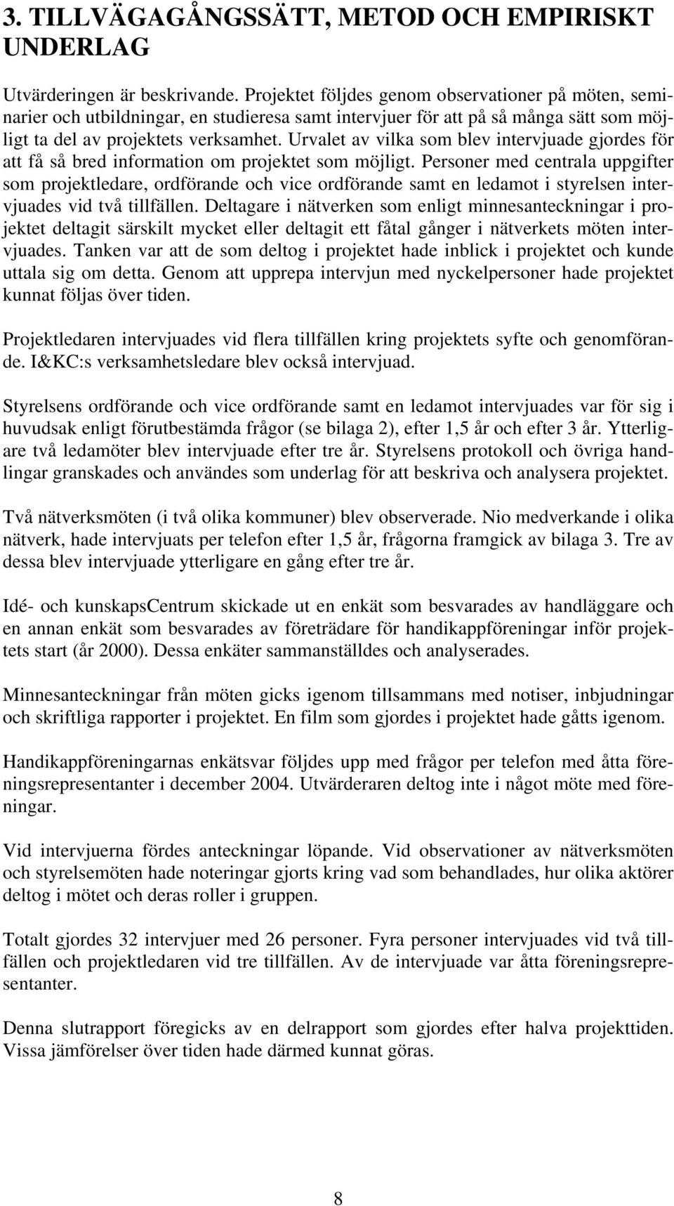 Urvalet av vilka som blev intervjuade gjordes för att få så bred information om projektet som möjligt.