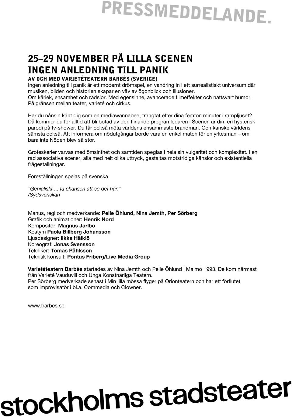 På gränsen mellan teater, varieté och cirkus. Har du nånsin känt dig som en mediawannabee, trängtat efter dina femton minuter i rampljuset?