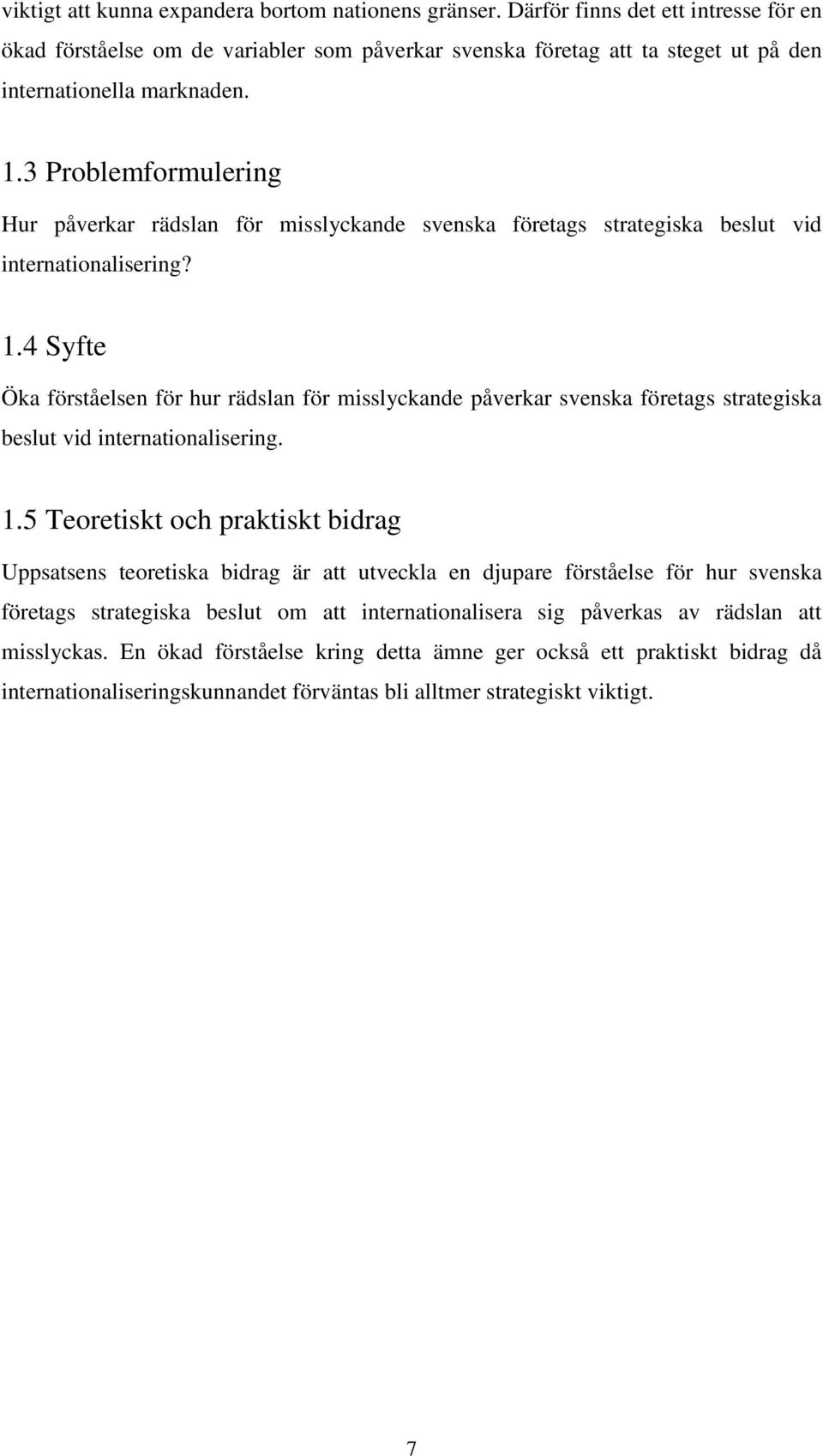 3 Problemformulering Hur påverkar rädslan för misslyckande svenska företags strategiska beslut vid internationalisering? 1.