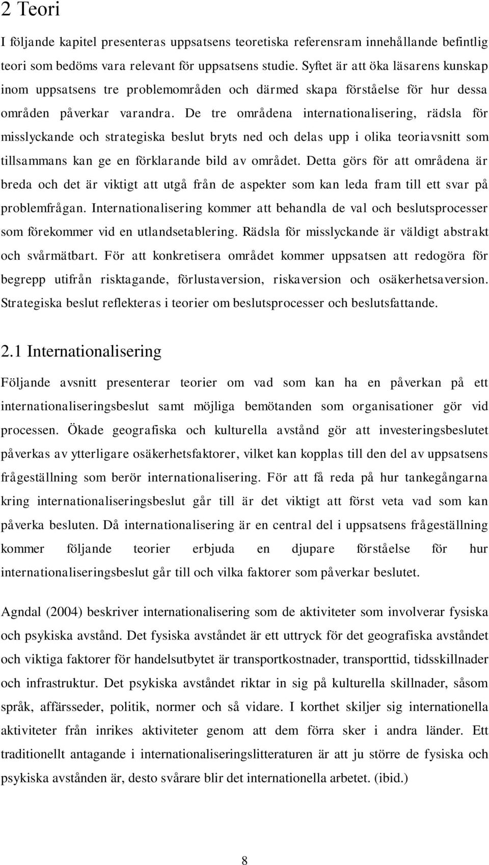 De tre områdena internationalisering, rädsla för misslyckande och strategiska beslut bryts ned och delas upp i olika teoriavsnitt som tillsammans kan ge en förklarande bild av området.