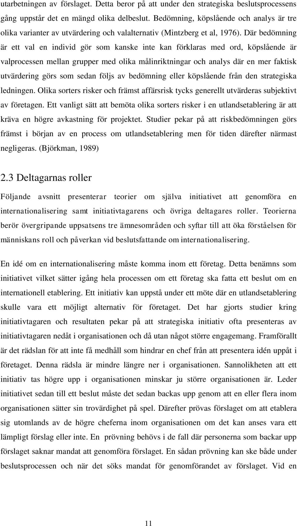 Där bedömning är ett val en individ gör som kanske inte kan förklaras med ord, köpslående är valprocessen mellan grupper med olika målinriktningar och analys där en mer faktisk utvärdering görs som