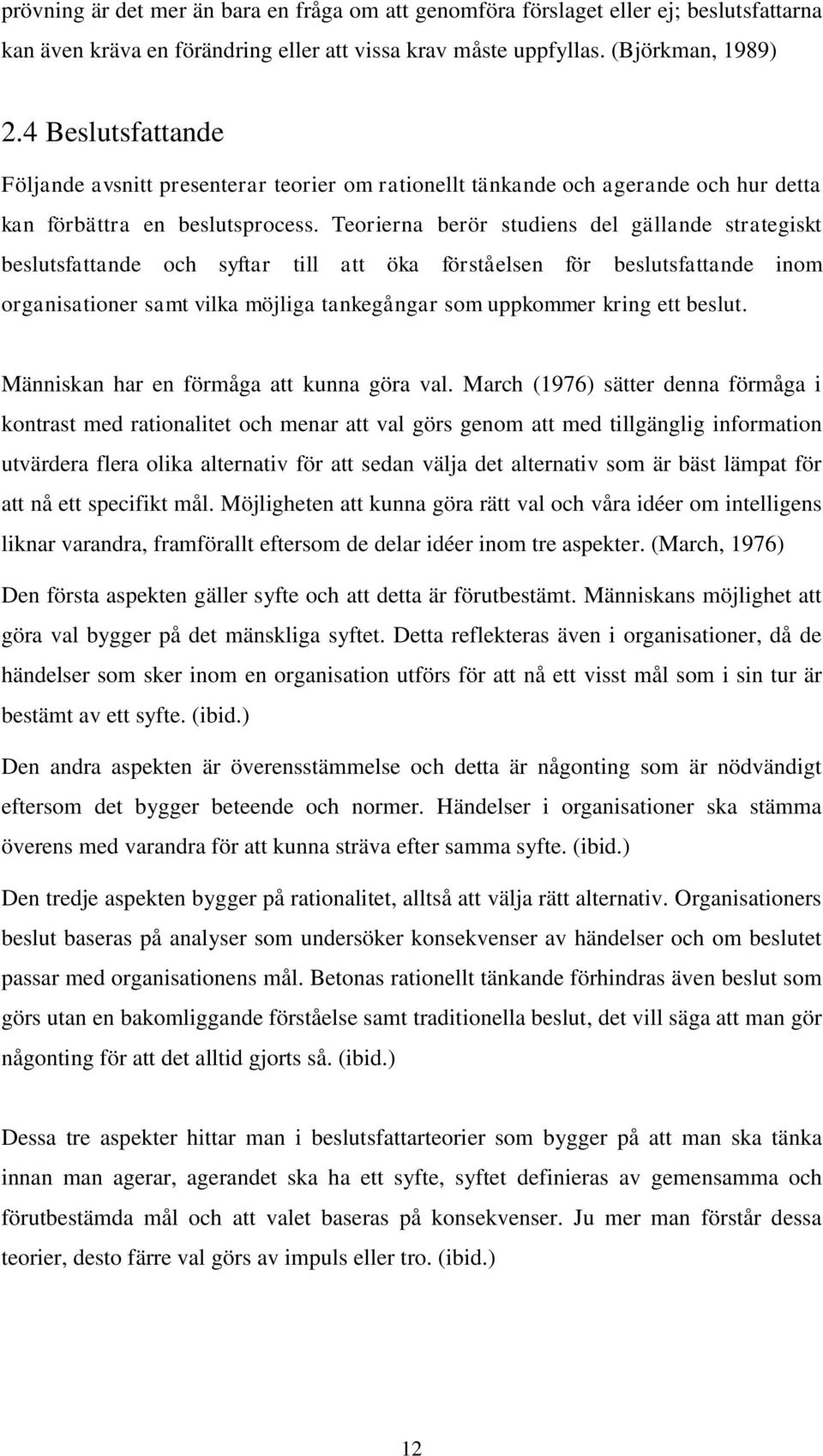 Teorierna berör studiens del gällande strategiskt beslutsfattande och syftar till att öka förståelsen för beslutsfattande inom organisationer samt vilka möjliga tankegångar som uppkommer kring ett