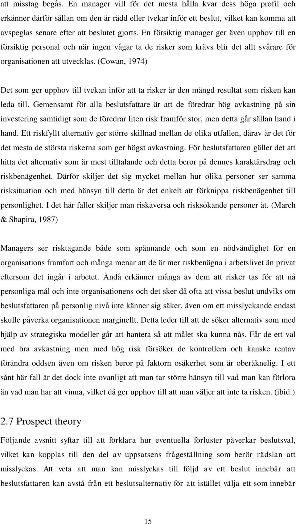 En försiktig manager ger även upphov till en försiktig personal och när ingen vågar ta de risker som krävs blir det allt svårare för organisationen att utvecklas.