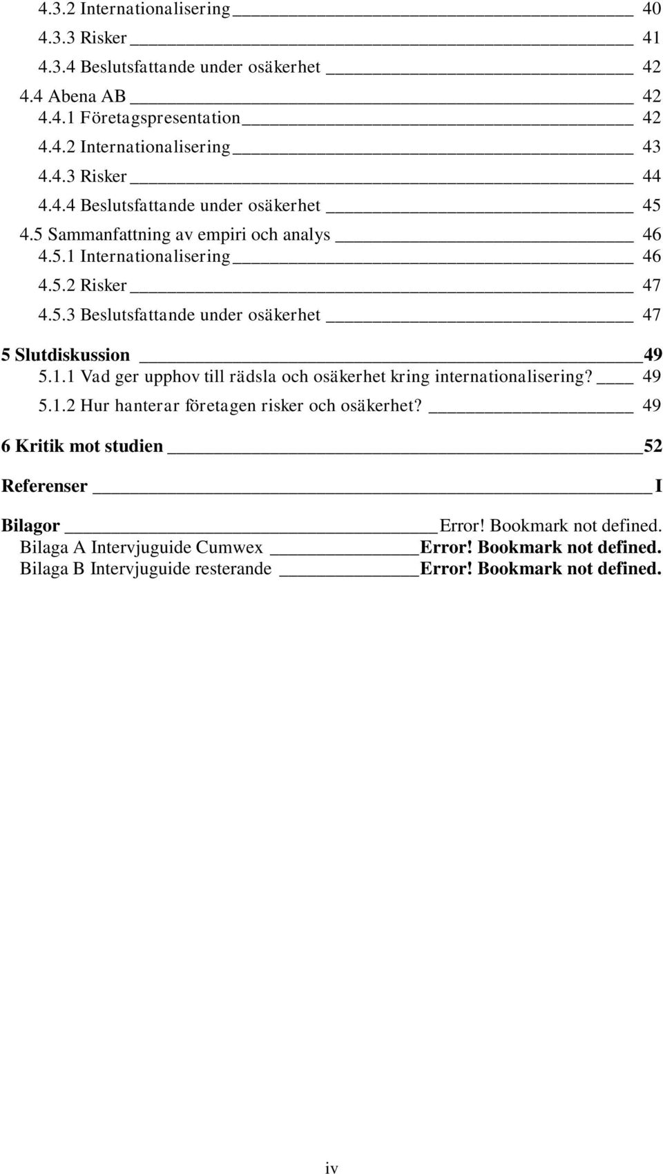 1.1 Vad ger upphov till rädsla och osäkerhet kring internationalisering? 49 5.1.2 Hur hanterar företagen risker och osäkerhet?