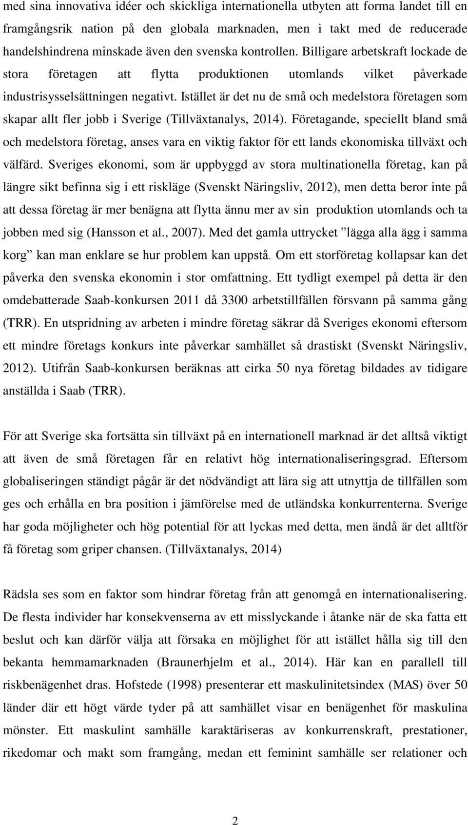 Istället är det nu de små och medelstora företagen som skapar allt fler jobb i Sverige (Tillväxtanalys, 2014).