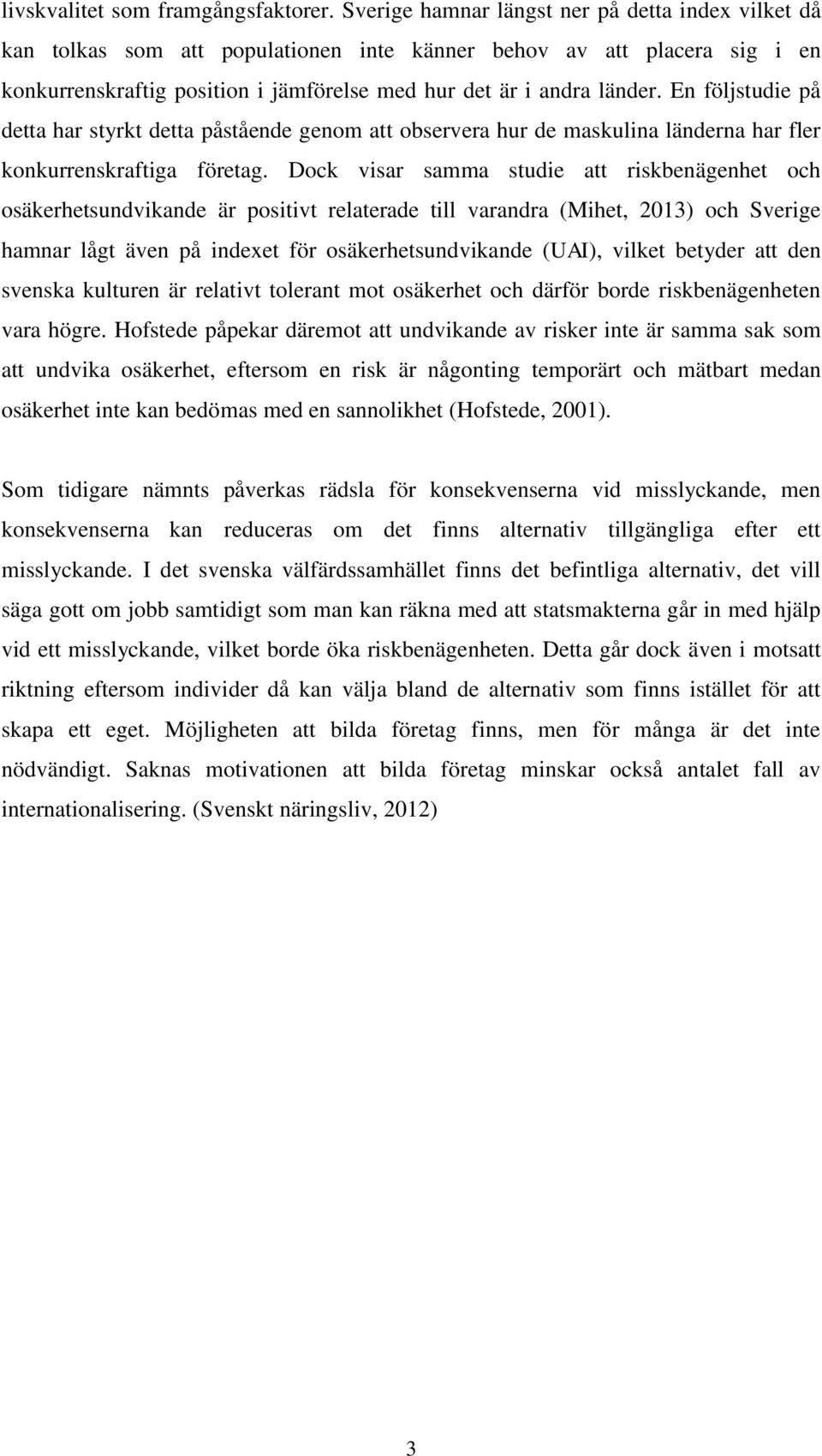 En följstudie på detta har styrkt detta påstående genom att observera hur de maskulina länderna har fler konkurrenskraftiga företag.