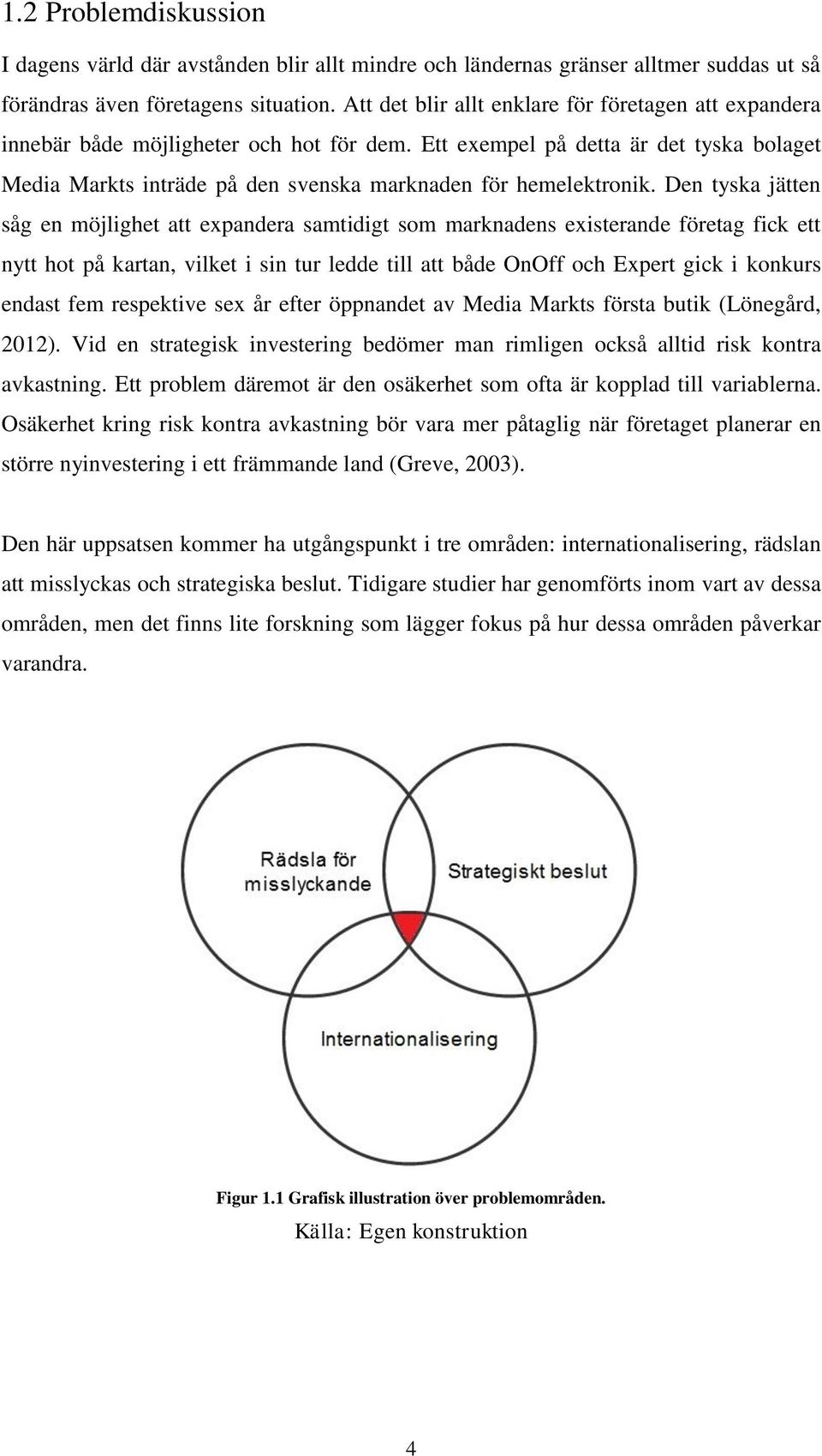 Ett exempel på detta är det tyska bolaget Media Markts inträde på den svenska marknaden för hemelektronik.