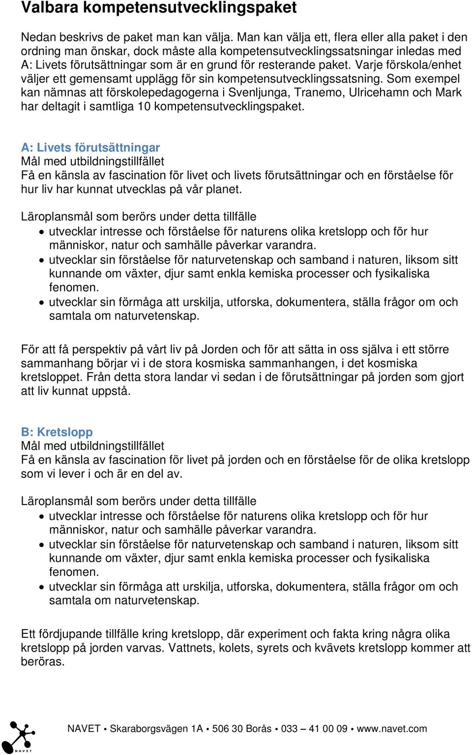 Varje förskola/enhet väljer ett gemensamt upplägg för sin kompetensutvecklingssatsning.