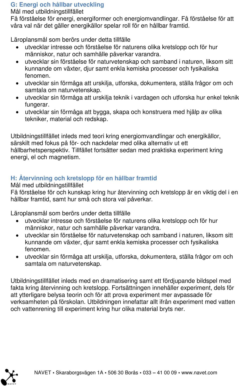 Tillfället fortsätter sedan med praktiska experiment kring energi, el och magnetism.