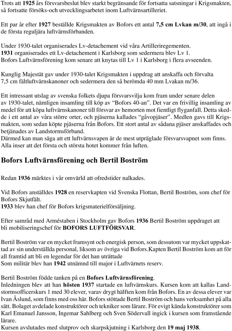 organiserades ett Lv-detachement i Karlsborg som sedermera blev Lv 1. Bofors Luftvärnsförening kom senare att knytas till Lv 1 i Karlsborg i flera avseenden.