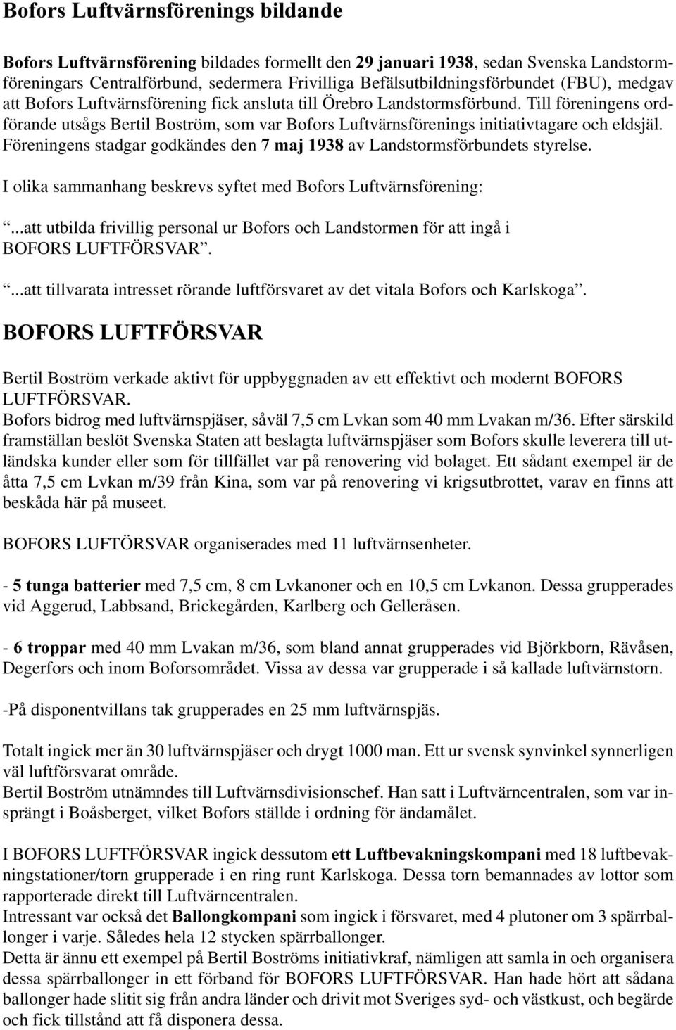 Föreningens stadgar godkändes den PDMav Landstormsförbundets styrelse. I olika sammanhang beskrevs syftet med Bofors Luftvärnsförening:.