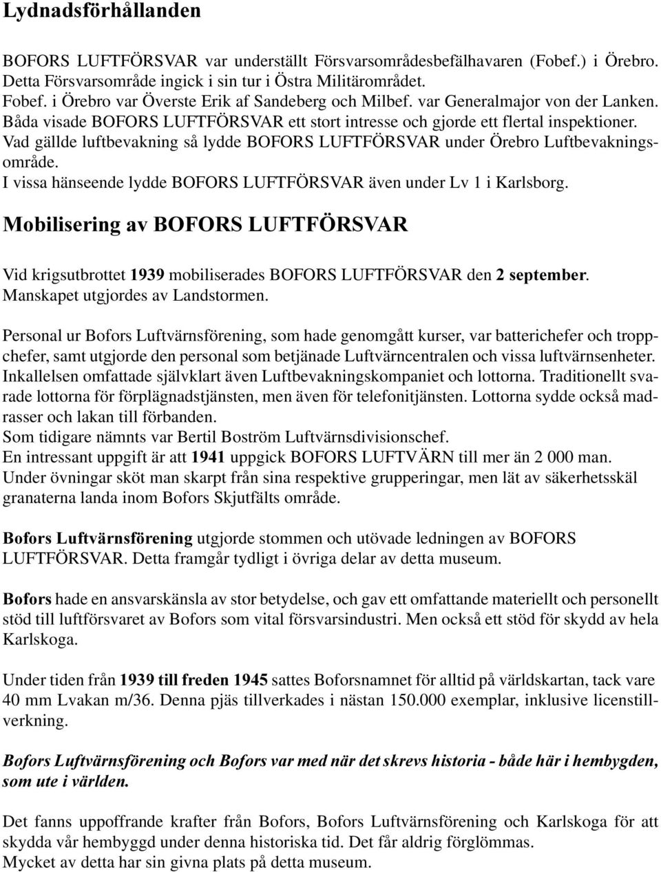 Vad gällde luftbevakning så lydde BOFORS LUFTFÖRSVAR under Örebro Luftbevakningsområde. I vissa hänseende lydde BOFORS LUFTFÖRSVAR även under Lv 1 i Karlsborg.