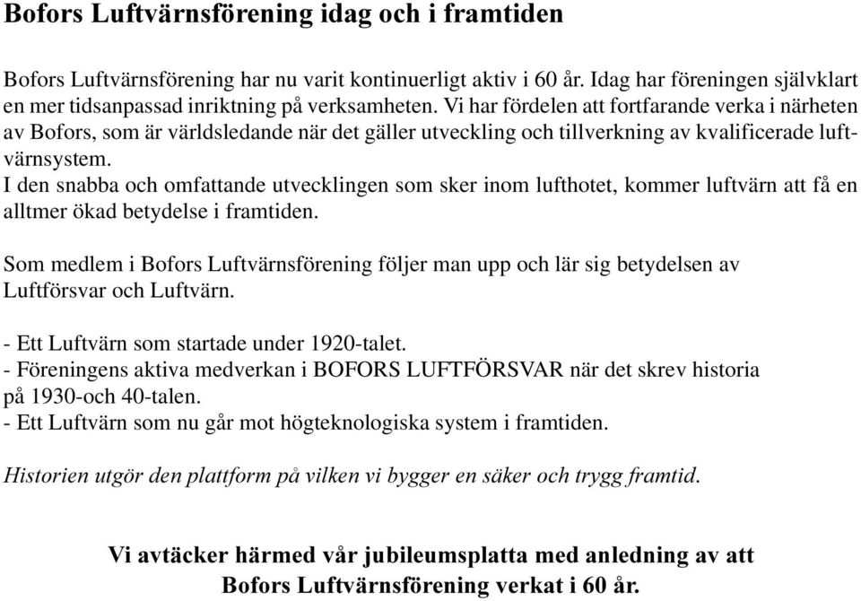 I den snabba och omfattande utvecklingen som sker inom lufthotet, kommer luftvärn att få en alltmer ökad betydelse i framtiden.