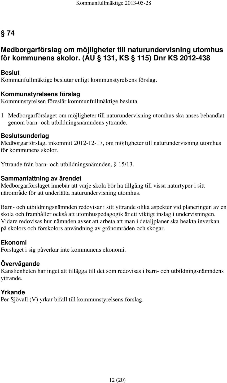 yttrande. Beslutsunderlag Medborgarförslag, inkommit 2012-12-17, om möjligheter till naturundervisning utomhus för kommunens skolor. Yttrande från barn- och utbildningsnämnden, 15/13.