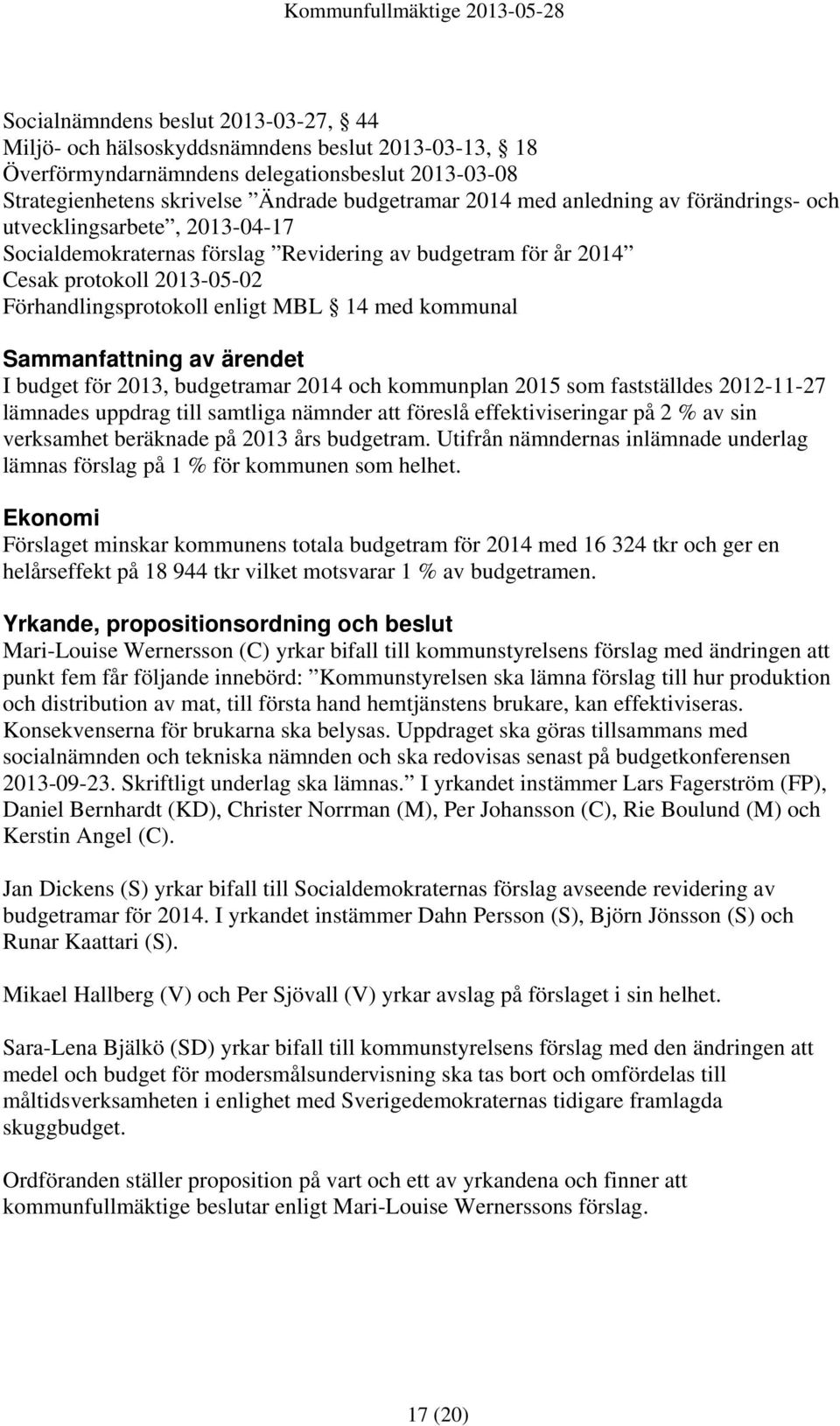 Sammanfattning av ärendet I budget för 2013, budgetramar 2014 och kommunplan 2015 som fastställdes 2012-11-27 lämnades uppdrag till samtliga nämnder att föreslå effektiviseringar på 2 % av sin