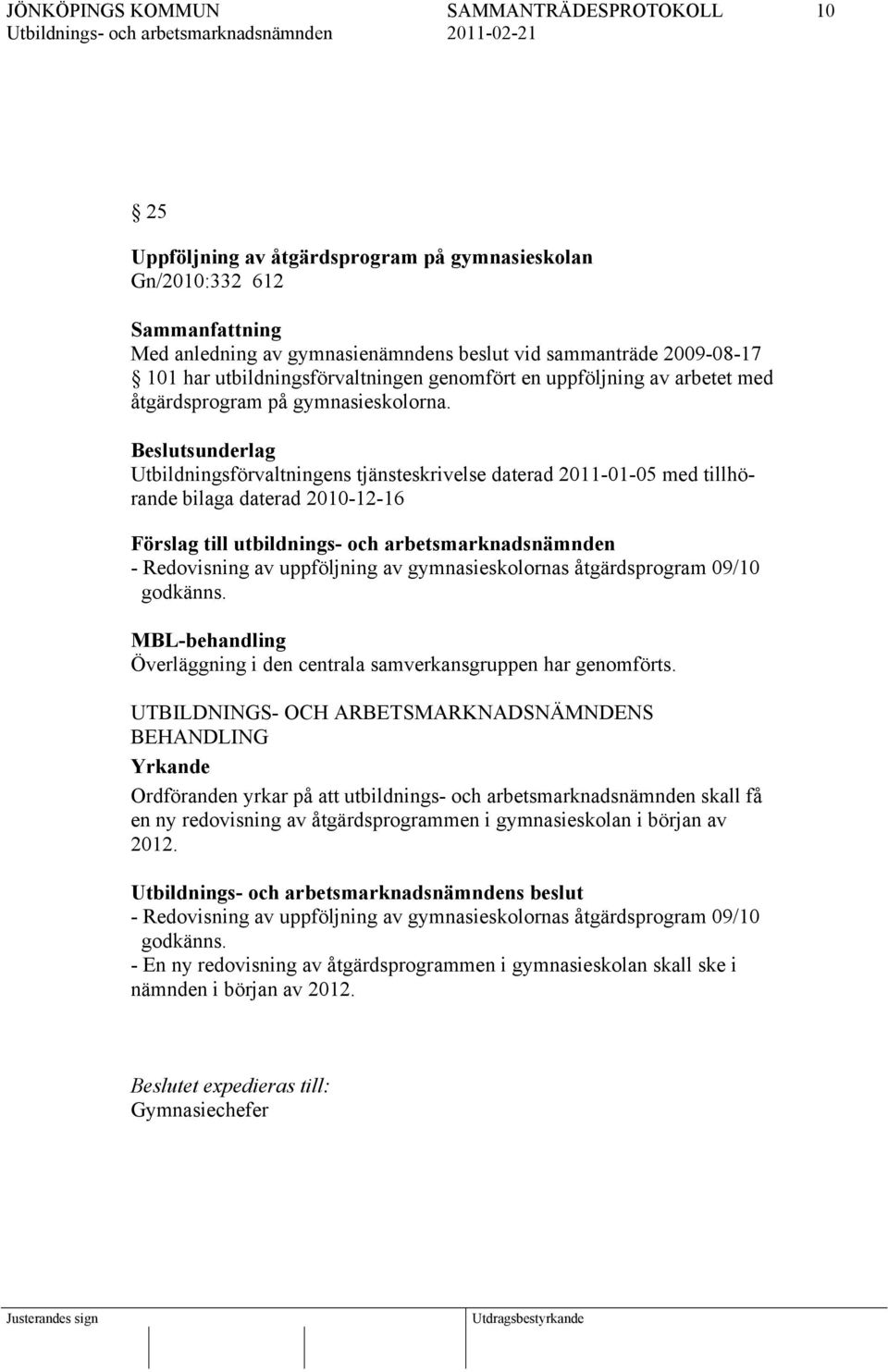 Beslutsunderlag Utbildningsförvaltningens tjänsteskrivelse daterad 2011-01-05 med tillhörande bilaga daterad 2010-12-16 Förslag till utbildnings- och arbetsmarknadsnämnden - Redovisning av