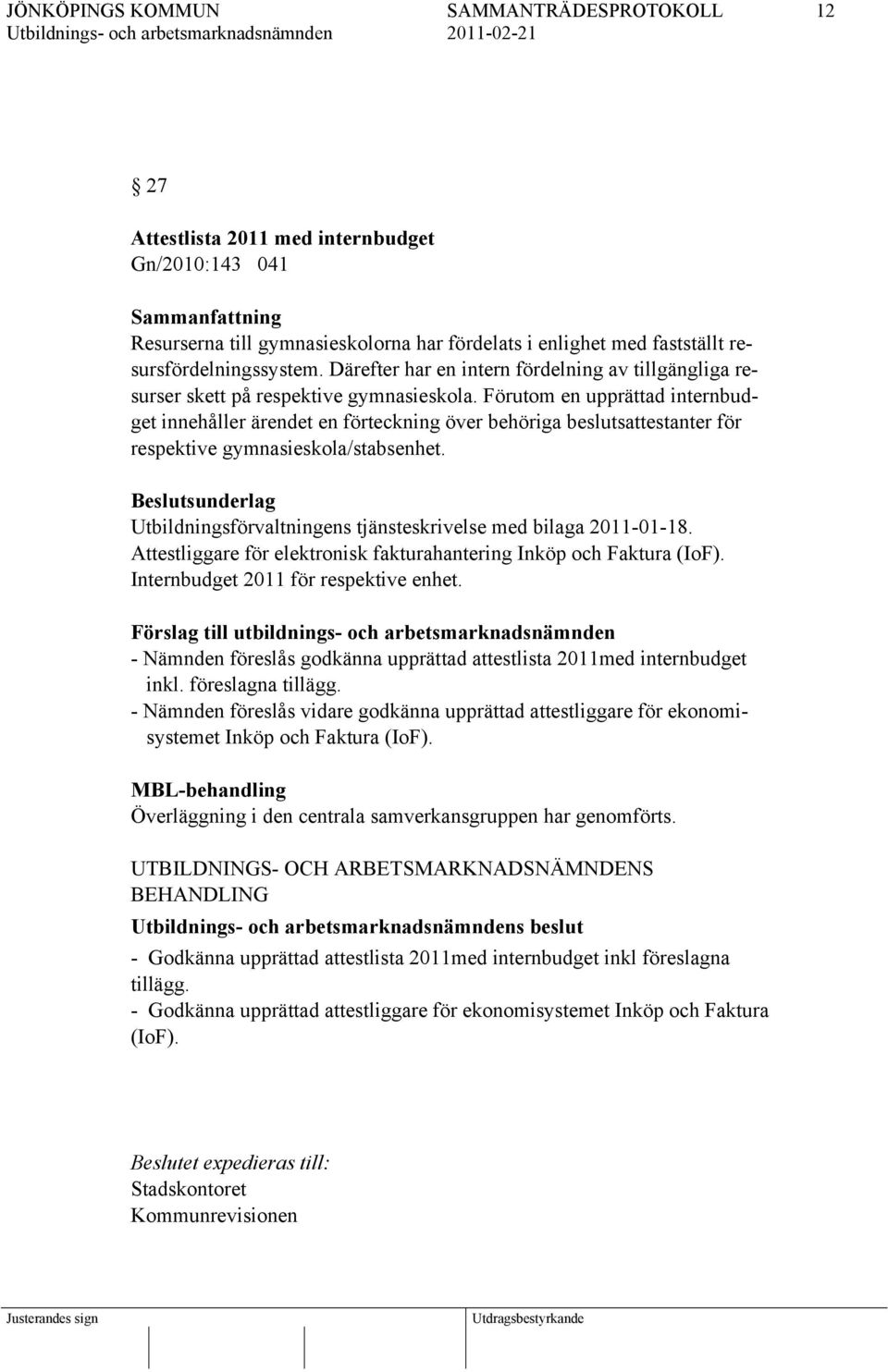 Förutom en upprättad internbudget innehåller ärendet en förteckning över behöriga beslutsattestanter för respektive gymnasieskola/stabsenhet.