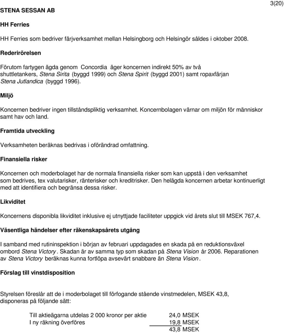 (byggd 1996). Miljö bedriver ingen tillståndspliktig verksamhet. Koncernbolagen värnar om miljön för människor samt hav och land.