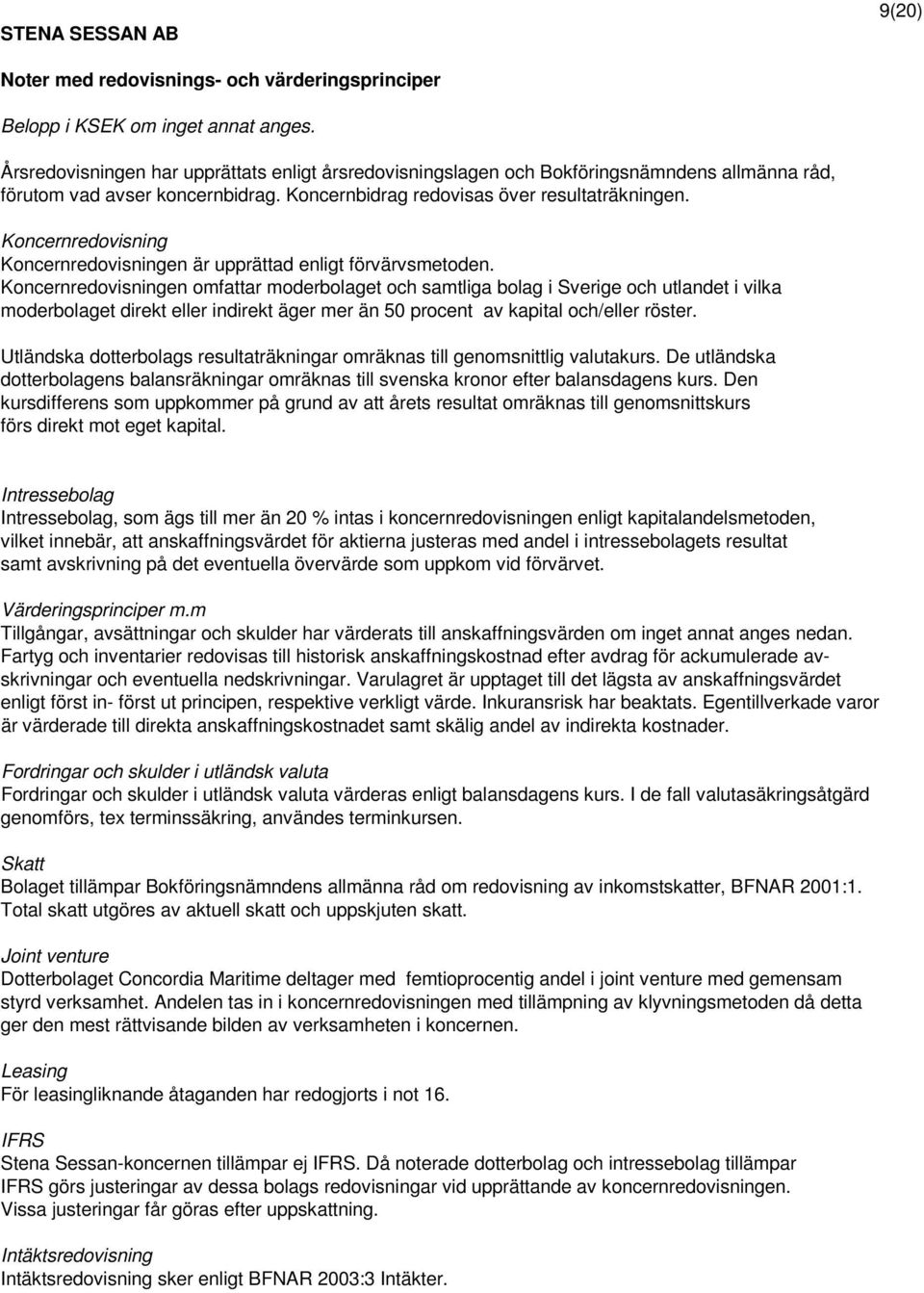 Koncernredovisning Koncernredovisningen är upprättad enligt förvärvsmetoden.