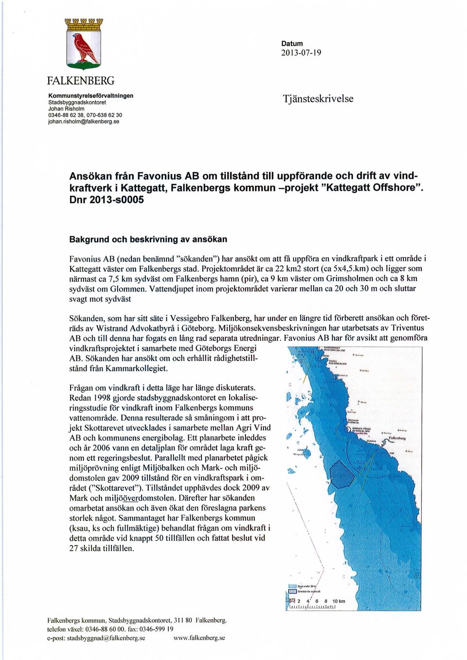 Dnr 2013-s0005 Bakgrund och beskrivning av ansökan Favonius AB (nedan benämnd "sökanden") har ansökt om att fa uppföra en vindkraftpark i ett område i Kattegatt väster om Falkenbergs stad.