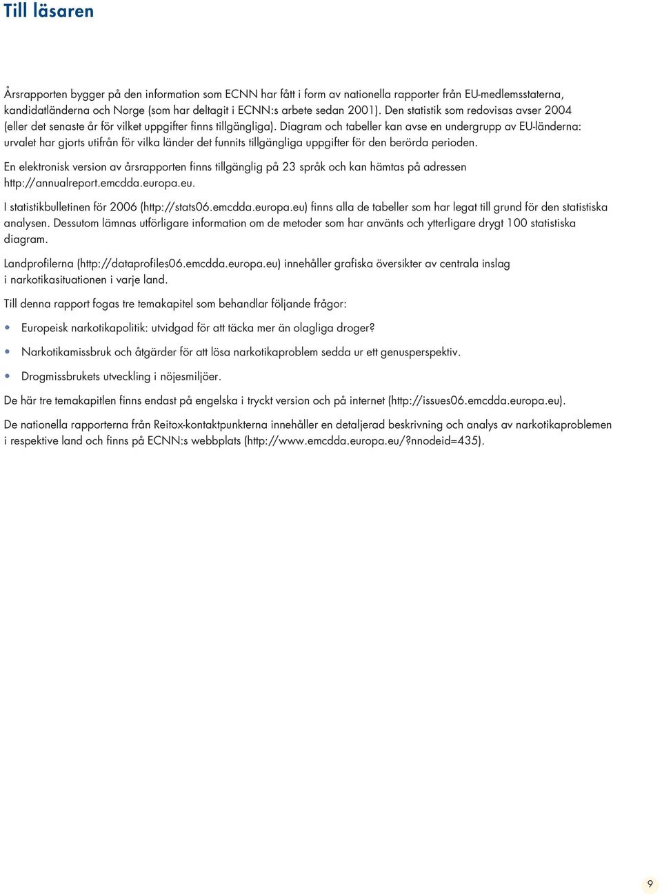 Diagram och tabeller kan avse en undergrupp av EU-länderna: urvalet har gjorts utifrån för vilka länder det funnits tillgängliga uppgifter för den berörda perioden.