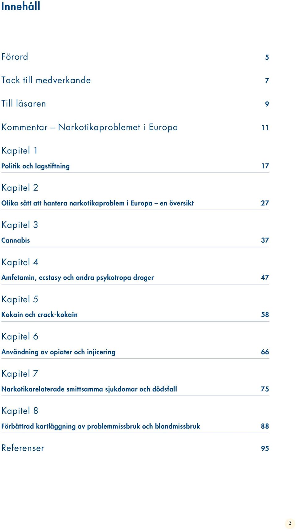 andra psykotropa droger 47 Kapitel 5 Kokain och crack-kokain 58 Kapitel 6 Användning av opiater och injicering 66 Kapitel 7