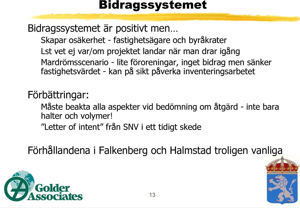 kan på sikt påverka inventeringsarbetet Förbättringar: Måste beakta alla aspekter vid bedömning om åtgärd - inte bara