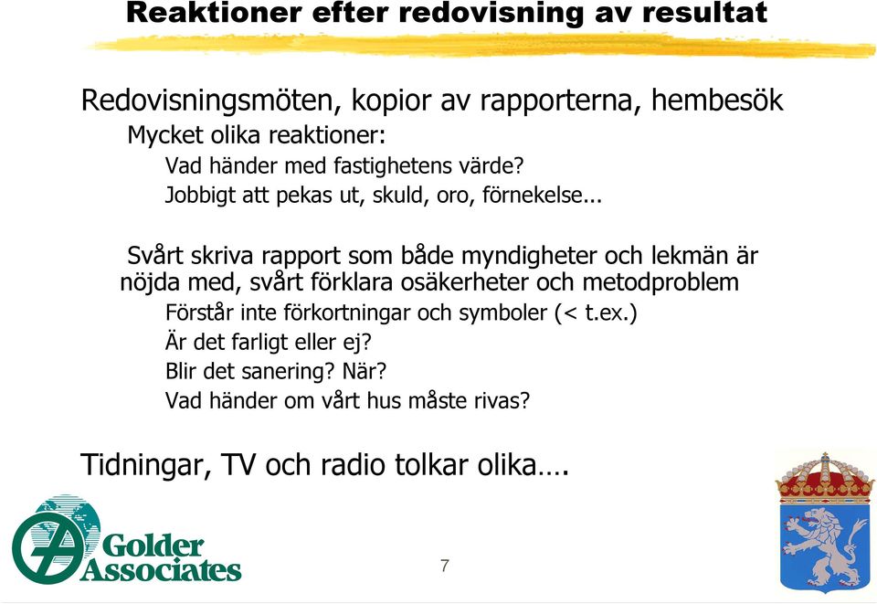 .. Svårt skriva rapport som både myndigheter och lekmän är nöjda med, svårt förklara osäkerheter och metodproblem Förstår