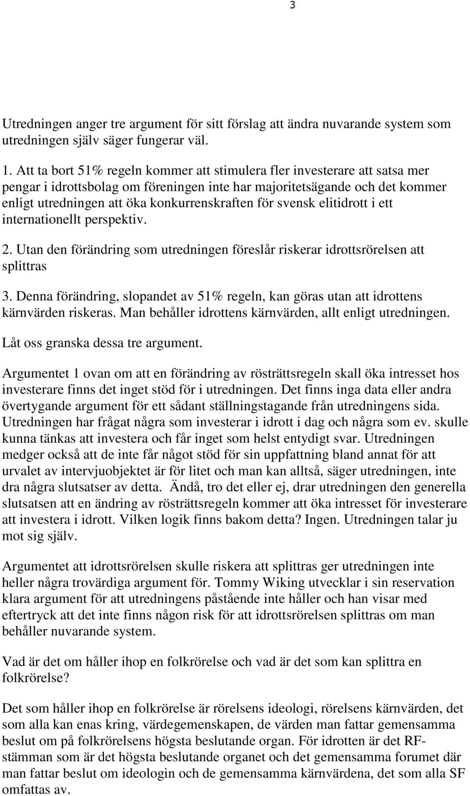 för svensk elitidrott i ett internationellt perspektiv. 2. Utan den förändring som utredningen föreslår riskerar idrottsrörelsen att splittras 3.