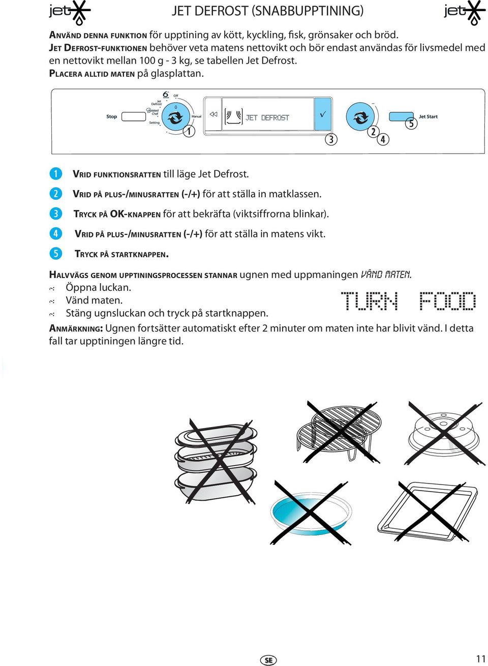 r t VRID FUNKTIONSRATTEN till läg Jt Dfrost. r t VRID PÅ PLUS-/MINUSRATTEN (-/+) för att ställa in matklassn. TRYCK PÅ OK-KNAPPEN för att bkräfta (viktsiffrorna blinkar).