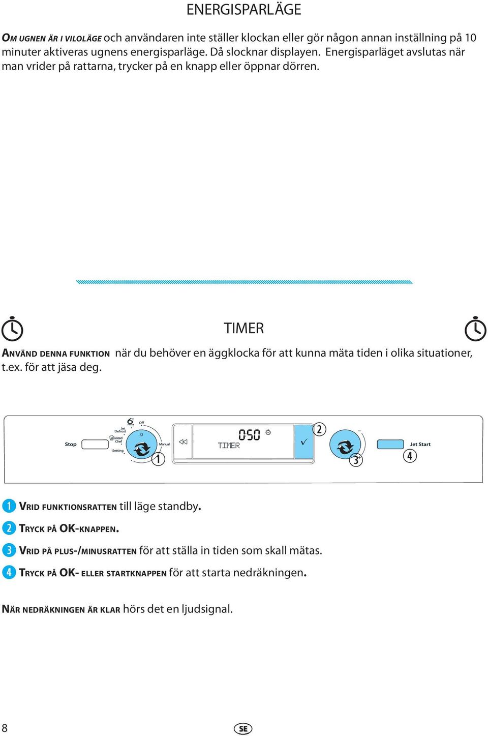 TIMER ANVÄND DENNA FUNKTION när du bhövr n äggklocka för att kunna mäta tidn i olika situationr, t.x. för att jäsa dg.