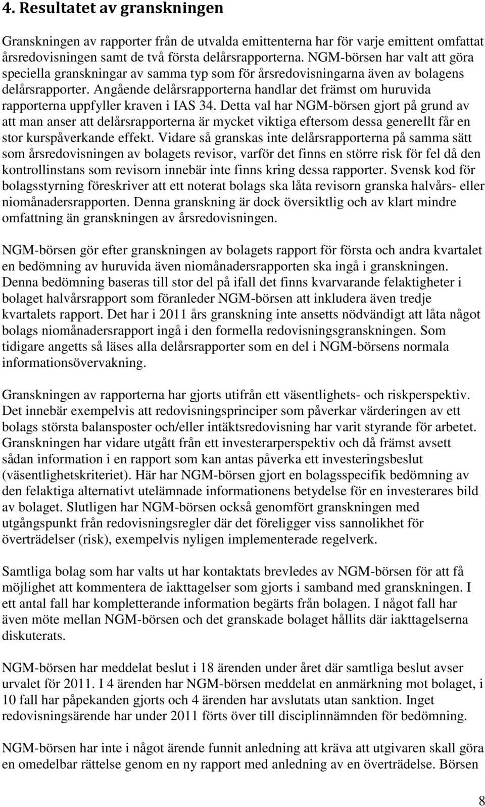 Angående delårsrapporterna handlar det främst om huruvida rapporterna uppfyller kraven i IAS 34.