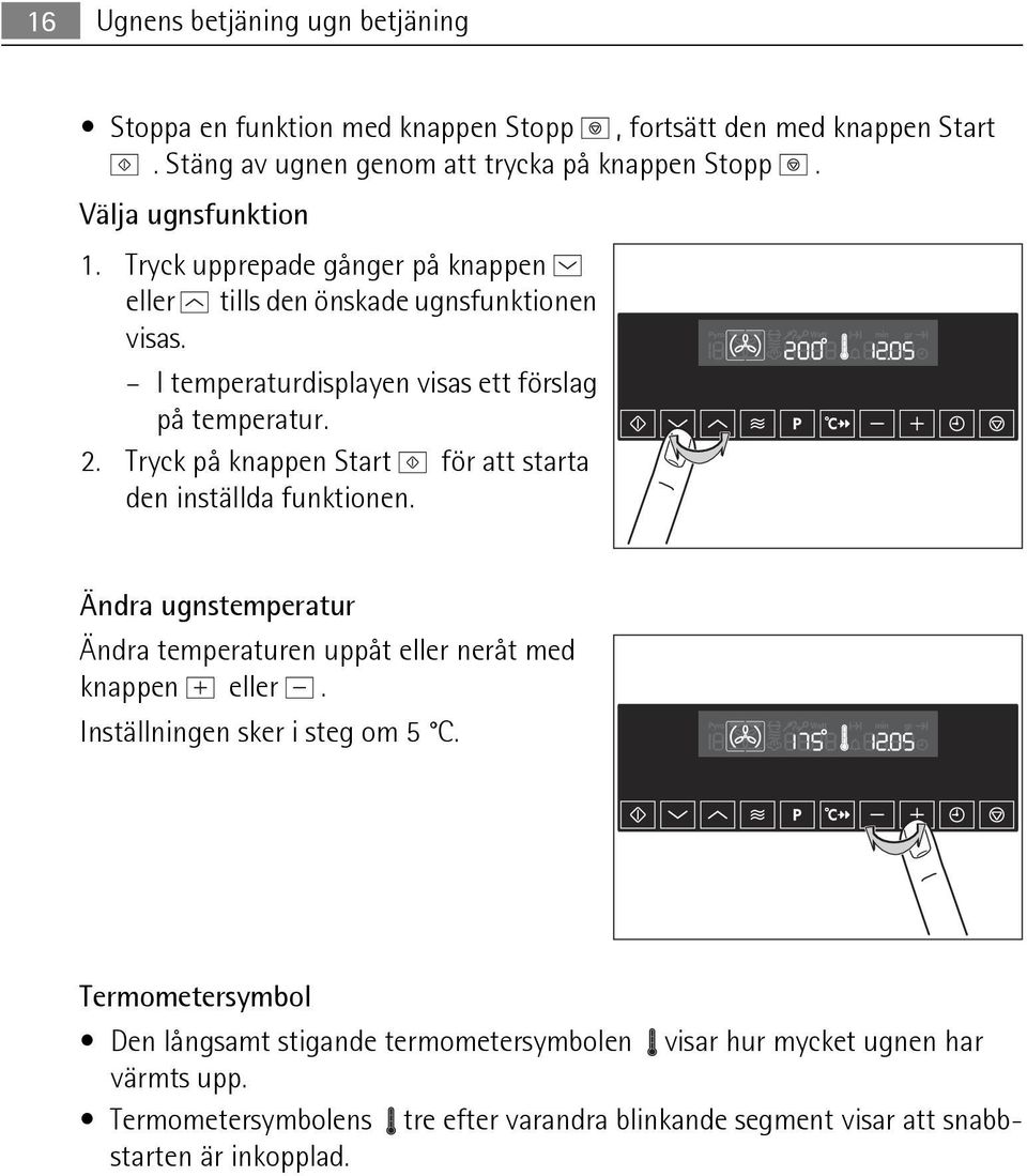 Tryck på knappen Start för att starta den inställda funktionen. Ändra ugnstemperatur Ändra temperaturen uppåt eller neråt med knappen eller.