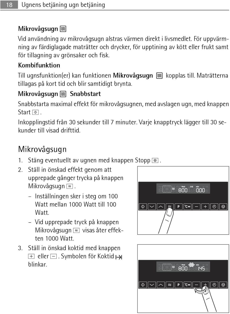 Kombifunktion Till ugnsfunktion(er) kan funktionen Mikrovågsugn kopplas till. Maträtterna tillagas på kort tid och blir samtidigt brynta.