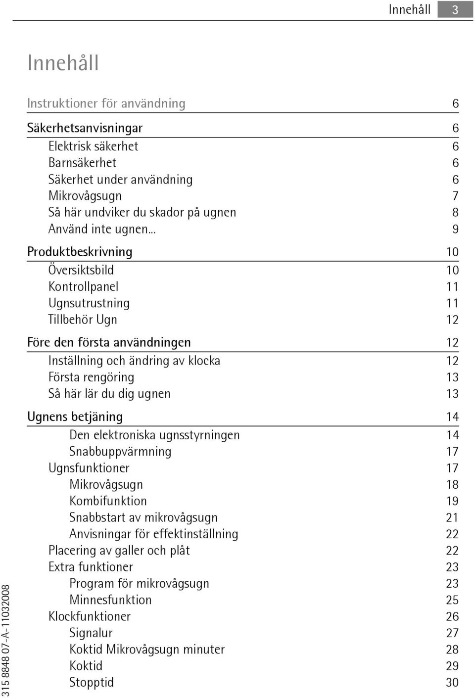 .. 9 Produktbeskrivning 10 Översiktsbild 10 Kontrollpanel 11 Ugnsutrustning 11 Tillbehör Ugn 12 Före den första användningen 12 Inställning och ändring av klocka 12 Första rengöring 13 Så här lär du