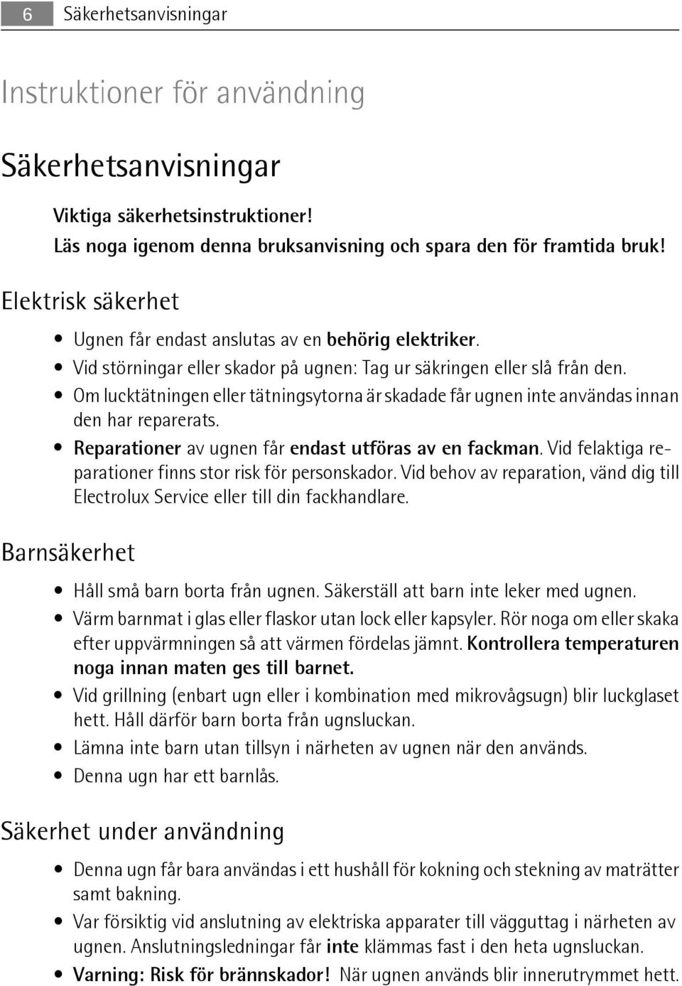 Om lucktätningen eller tätningsytorna är skadade får ugnen inte användas innan den har reparerats. Reparationer av ugnen får endast utföras av en fackman.