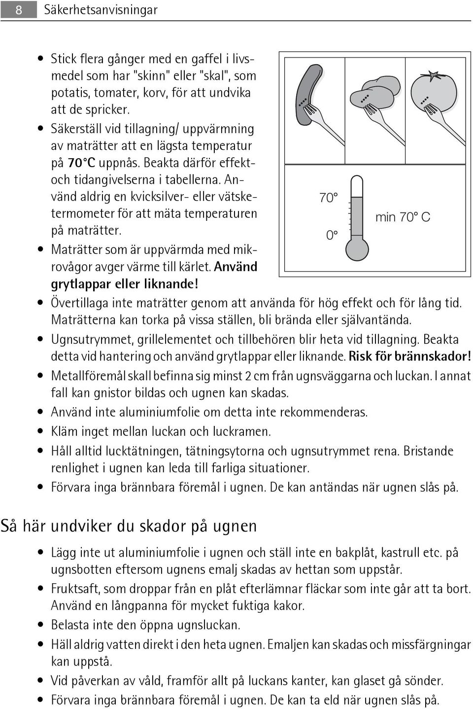 Använd aldrig en kvicksilver- eller vätsketermometer för att mäta temperaturen min 70 C 70 på maträtter. 0 Maträtter som är uppvärmda med mikrovågor avger värme till kärlet.