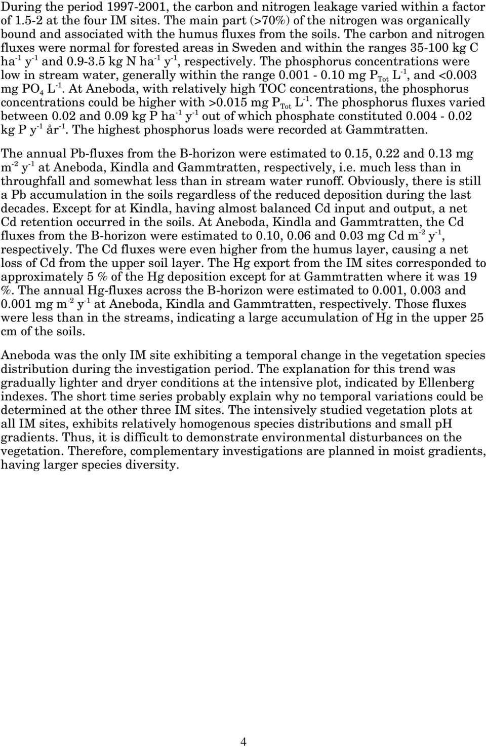 The carbon and nitrogen fluxes were normal for forested areas in Sweden and within the ranges 35-1 kg C ha -1 y -1 and.9-3.5 kg N ha -1 y -1, respectively.