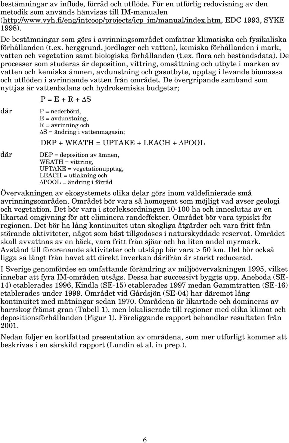 berggrund, jordlager och vatten), kemiska förhållanden i mark, vatten och vegetation samt biologiska förhållanden (t.ex. flora och beståndsdata).