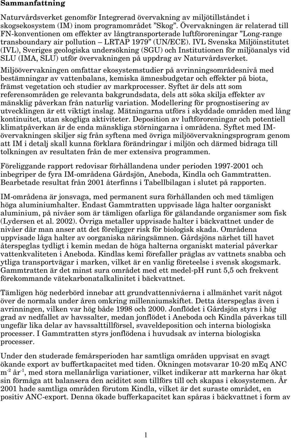 IVL Svenska Miljöinstitutet (IVL), Sveriges geologiska undersökning (SGU) och Institutionen för miljöanalys vid SLU (IMA, SLU) utför övervakningen på uppdrag av Naturvårdsverket.