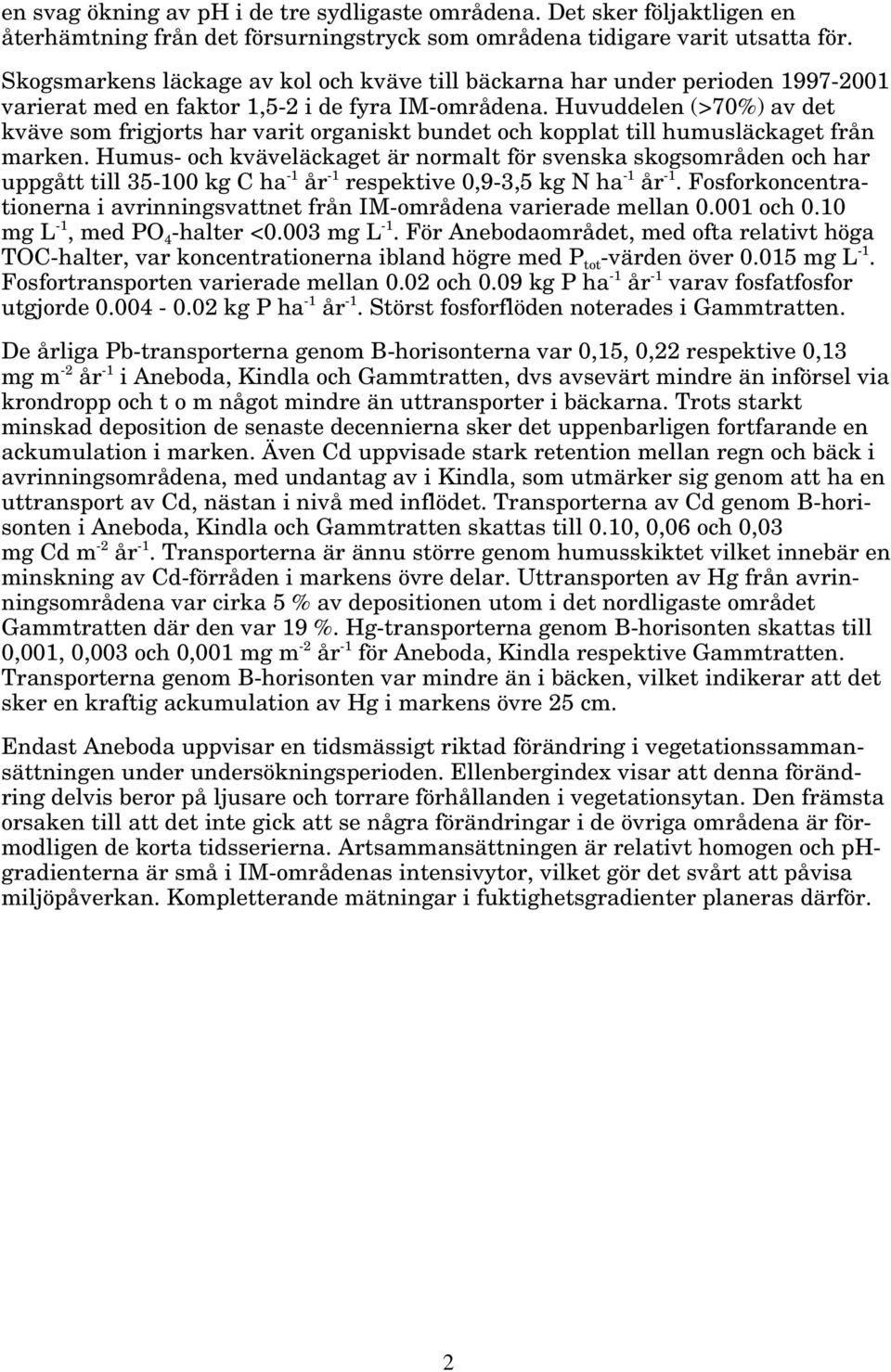 Huvuddelen (>7%) av det kväve som frigjorts har varit organiskt bundet och kopplat till humusläckaget från marken.