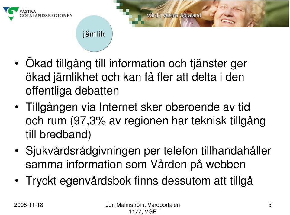 (97,3% av regionen har teknisk tillgång till bredband) Sjukvårdsrådgivningen per telefon